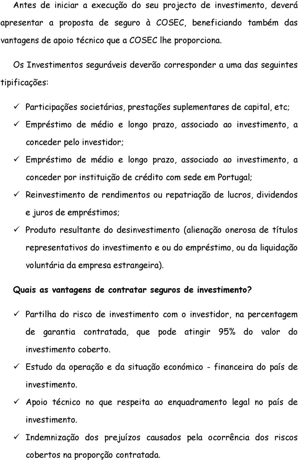 associado ao investimento, a conceder pelo investidor; ü Empréstimo de médio e longo prazo, associado ao investimento, a conceder por instituição de crédito com sede em Portugal; ü Reinvestimento de