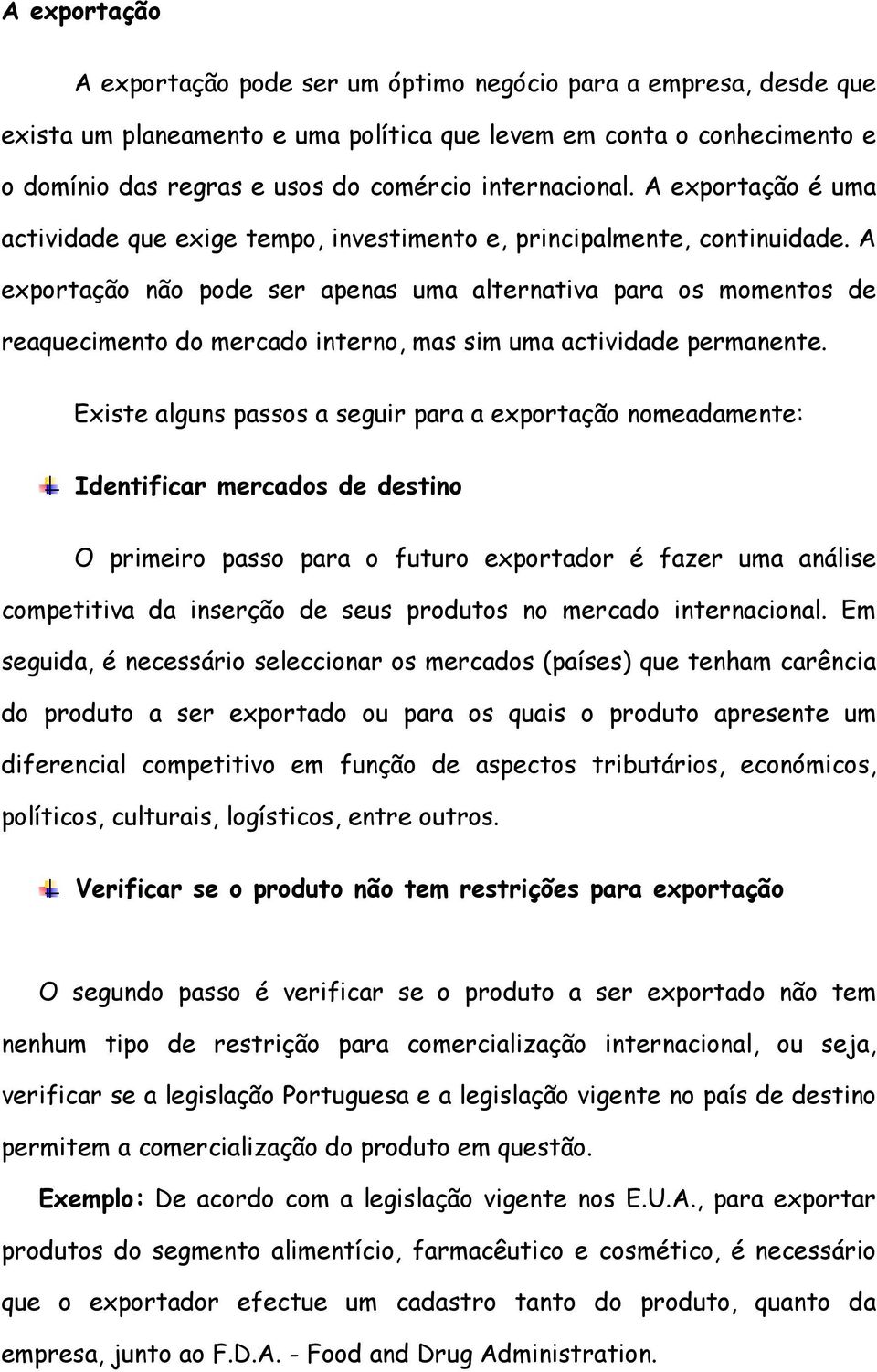 A exportação não pode ser apenas uma alternativa para os momentos de reaquecimento do mercado interno, mas sim uma actividade permanente.