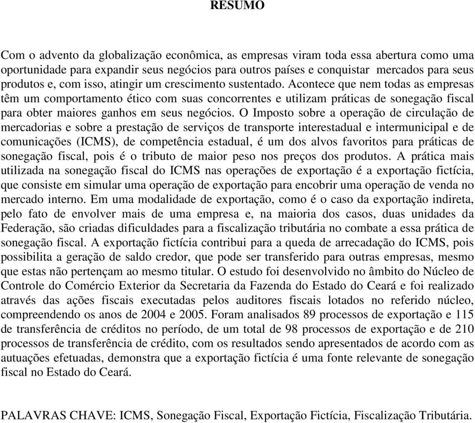 Acontece que nem todas as empresas têm um comportamento ético com suas concorrentes e utilizam práticas de sonegação fiscal para obter maiores ganhos em seus negócios.