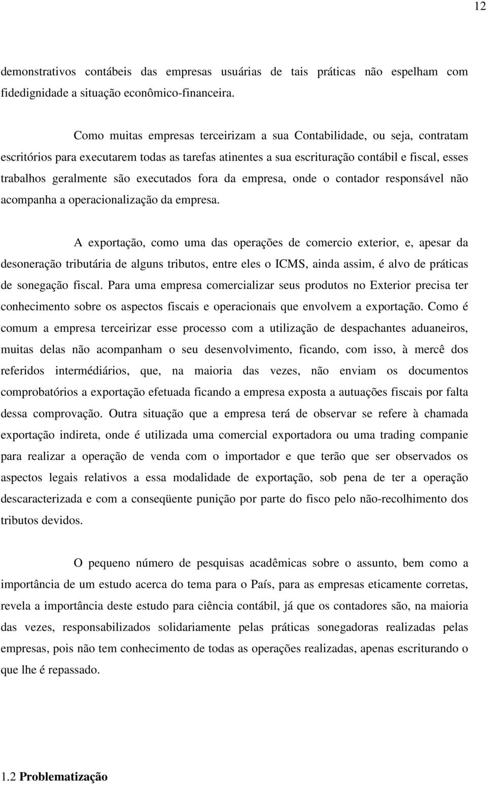 executados fora da empresa, onde o contador responsável não acompanha a operacionalização da empresa.