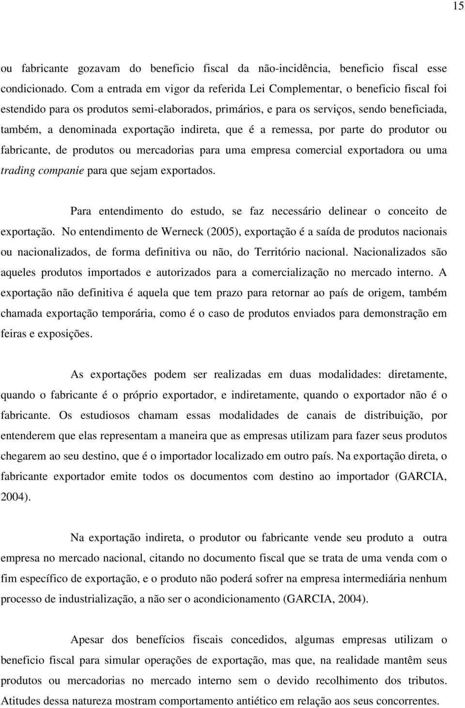 exportação indireta, que é a remessa, por parte do produtor ou fabricante, de produtos ou mercadorias para uma empresa comercial exportadora ou uma trading companie para que sejam exportados.