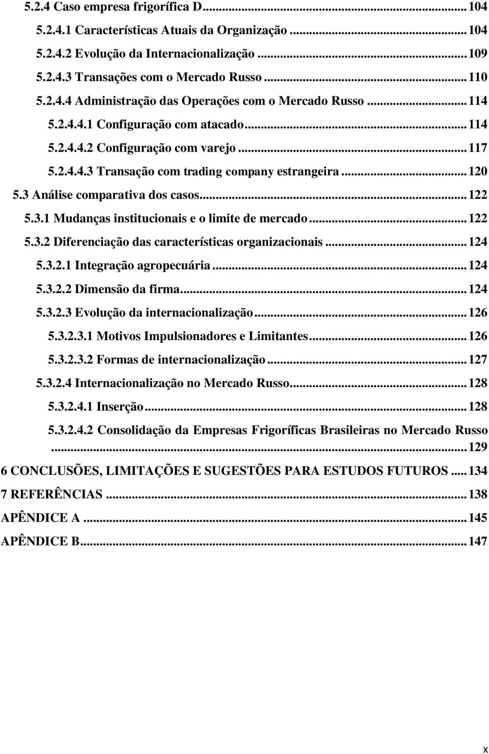 .. 122 5.3.2 Diferenciação das características organizacionais... 124 5.3.2.1 Integração agropecuária... 124 5.3.2.2 Dimensão da firma... 124 5.3.2.3 Evolução da internacionalização... 126 5.3.2.3.1 Motivos Impulsionadores e Limitantes.