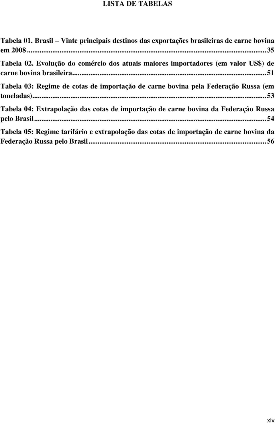 .. 51 Tabela 03: Regime de cotas de importação de carne bovina pela Federação Russa (em toneladas).