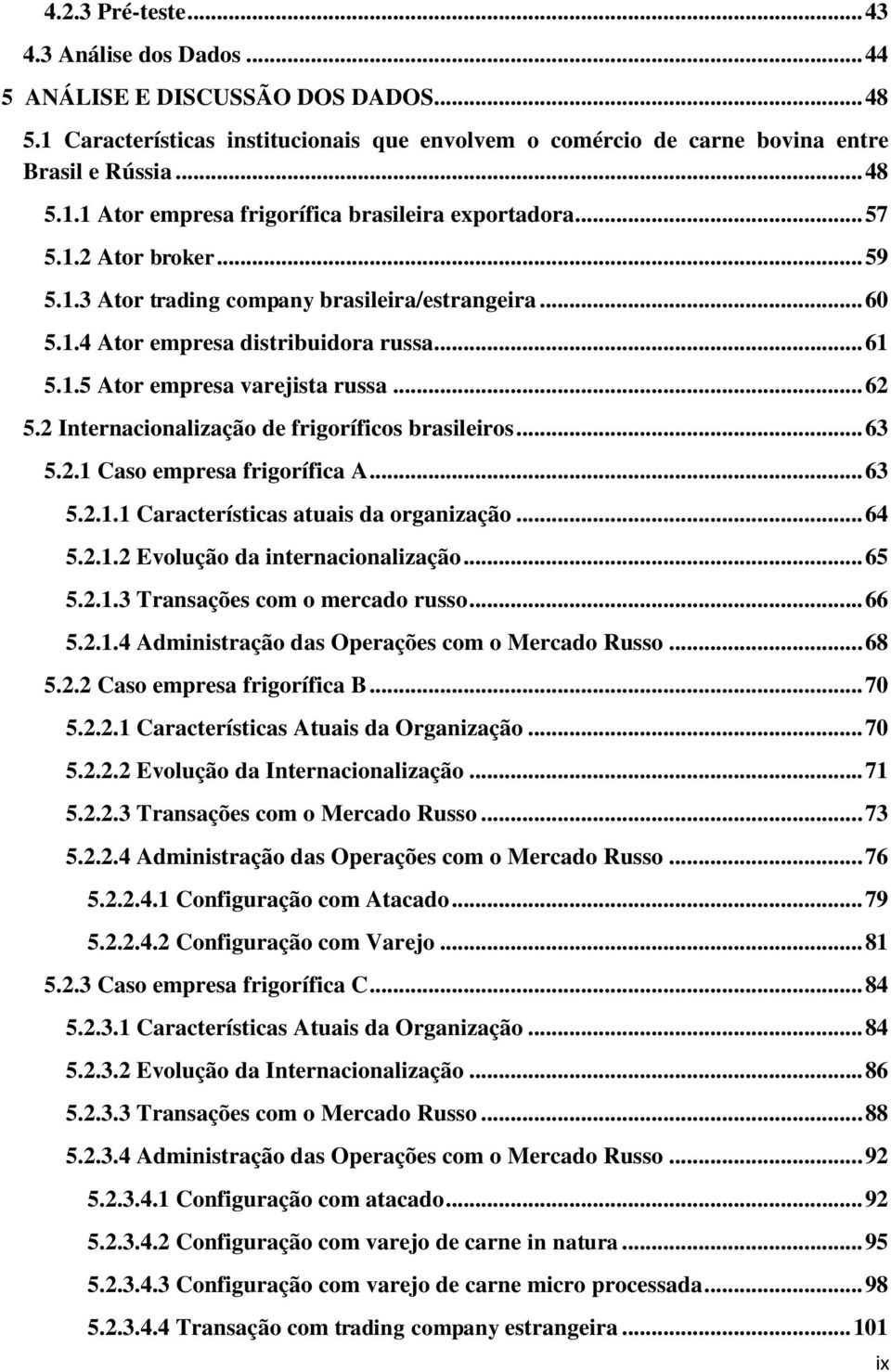 2 Internacionalização de frigoríficos brasileiros... 63 5.2.1 Caso empresa frigorífica A... 63 5.2.1.1 Características atuais da organização... 64 5.2.1.2 Evolução da internacionalização... 65 5.2.1.3 Transações com o mercado russo.