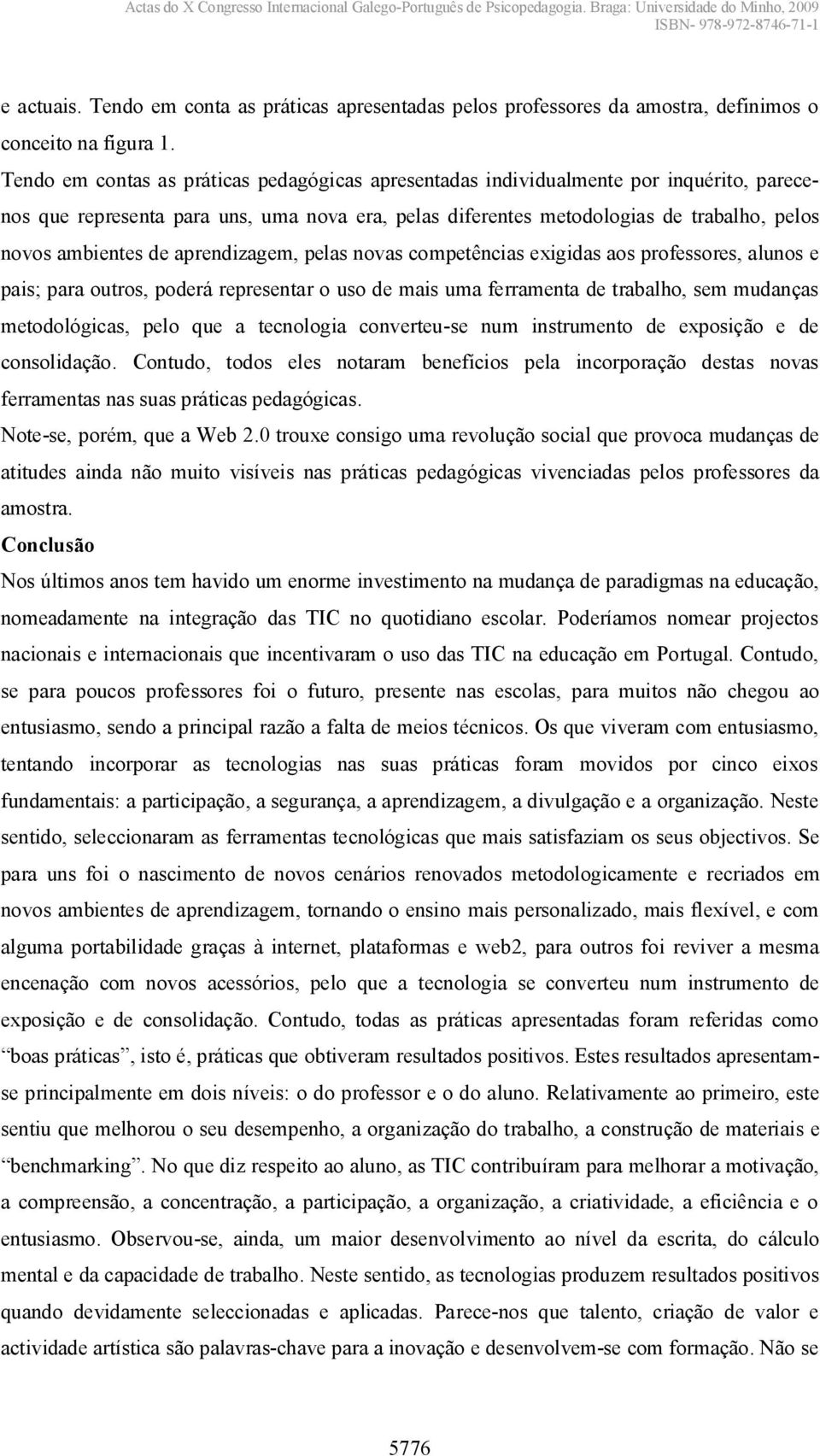 de aprendizagem, pelas novas competências exigidas aos professores, alunos e pais; para outros, poderá representar o uso de mais uma ferramenta de trabalho, sem mudanças metodológicas, pelo que a