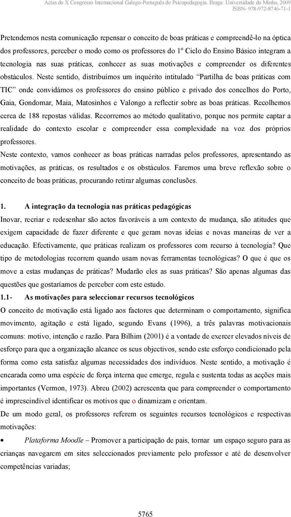 Neste sentido, distribuímos um inquérito intitulado Partilhadeboaspráticascom TIC ondeconvidámososprofesoresdoensino público e privado dos concelhos do Porto, Gaia, Gondomar, Maia, Matosinhos e