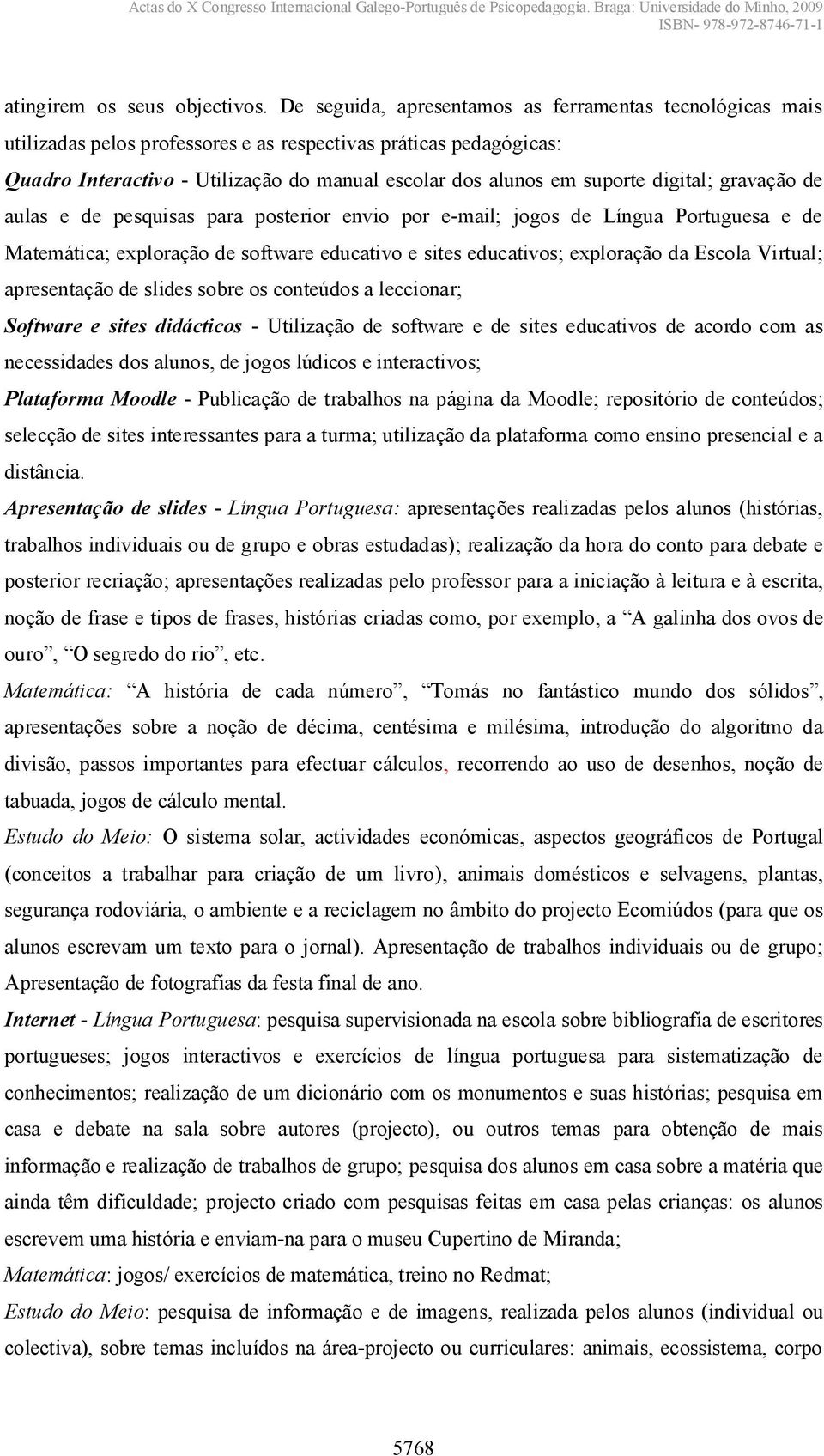 digital; gravação de aulas e de pesquisas para posterior envio por e-mail; jogos de Língua Portuguesa e de Matemática; exploração de software educativo e sites educativos; exploração da Escola