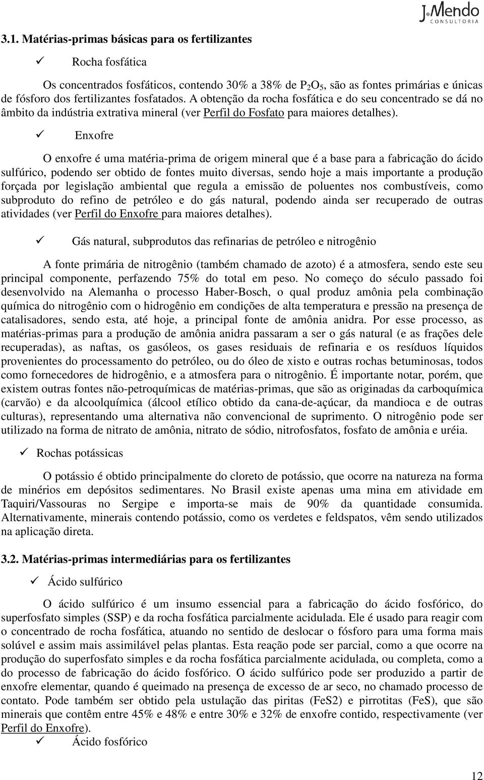 Enxofre O enxofre é uma matéria-prima de origem mineral que é a base para a fabricação do ácido sulfúrico, podendo ser obtido de fontes muito diversas, sendo hoje a mais importante a produção forçada