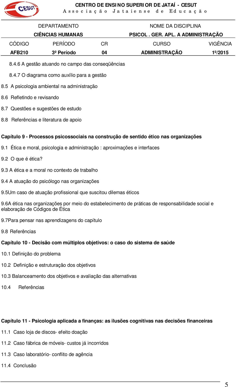 1 Ética e moral, psicologia e administração : aproximações e interfaces 9.2 O que é ética? 9.3 A ética e a moral no contexto de trabalho 9.4 A atuação do psicólogo nas organizações 9.