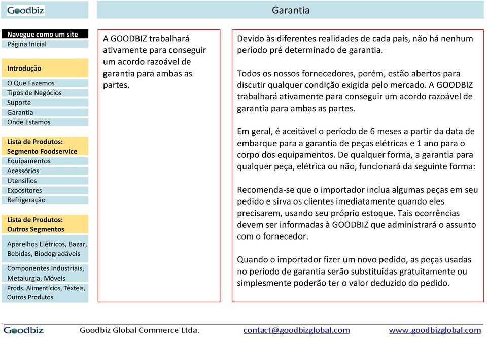 Todos os nossos fornecedores, porém, estão abertos para discutir qualquer condição exigida pelo mercado.