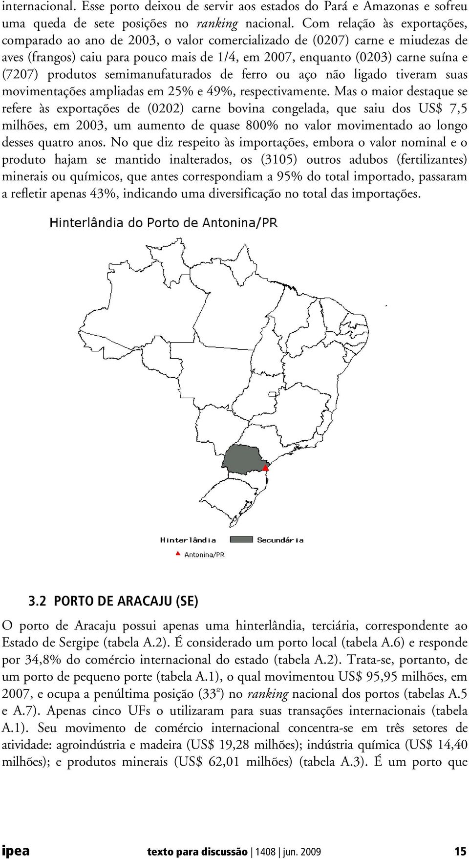 produtos semimanufaturados de ferro ou aço não ligado tiveram suas movimentações ampliadas em 25% e 49%, respectivamente.