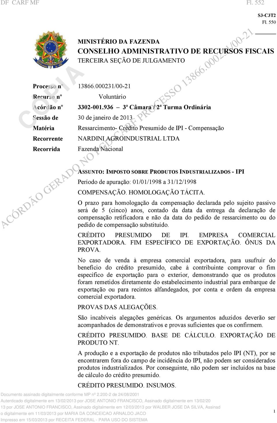 ASSUNTO: IMPOSTO SOBRE PRODUTOS INDUSTRIALIZADOS IPI Período de apuração: 01/01/1998 a 31/12/1998 COMPENSAÇÃO. HOMOLOGAÇÃO TÁCITA.