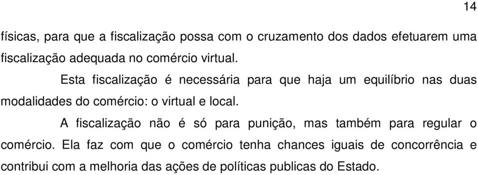 Esta fiscalização é necessária para que haja um equilíbrio nas duas modalidades do comércio: o virtual e local.