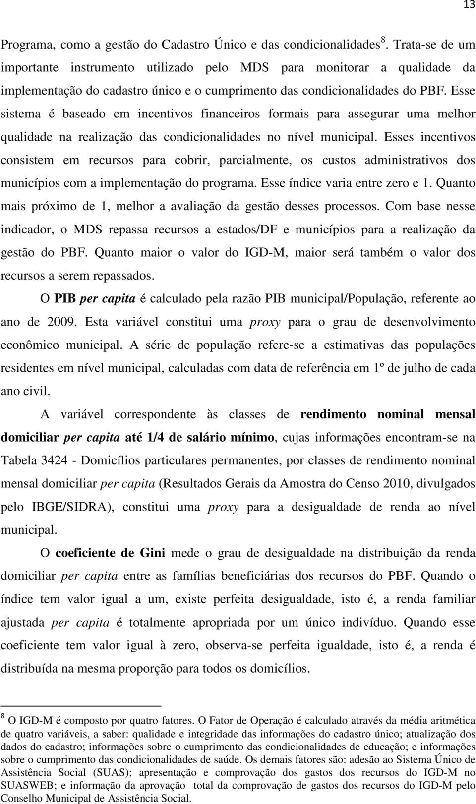 Esse sistema é baseado em incentivos financeiros formais para assegurar uma melhor qualidade na realização das condicionalidades no nível municipal.