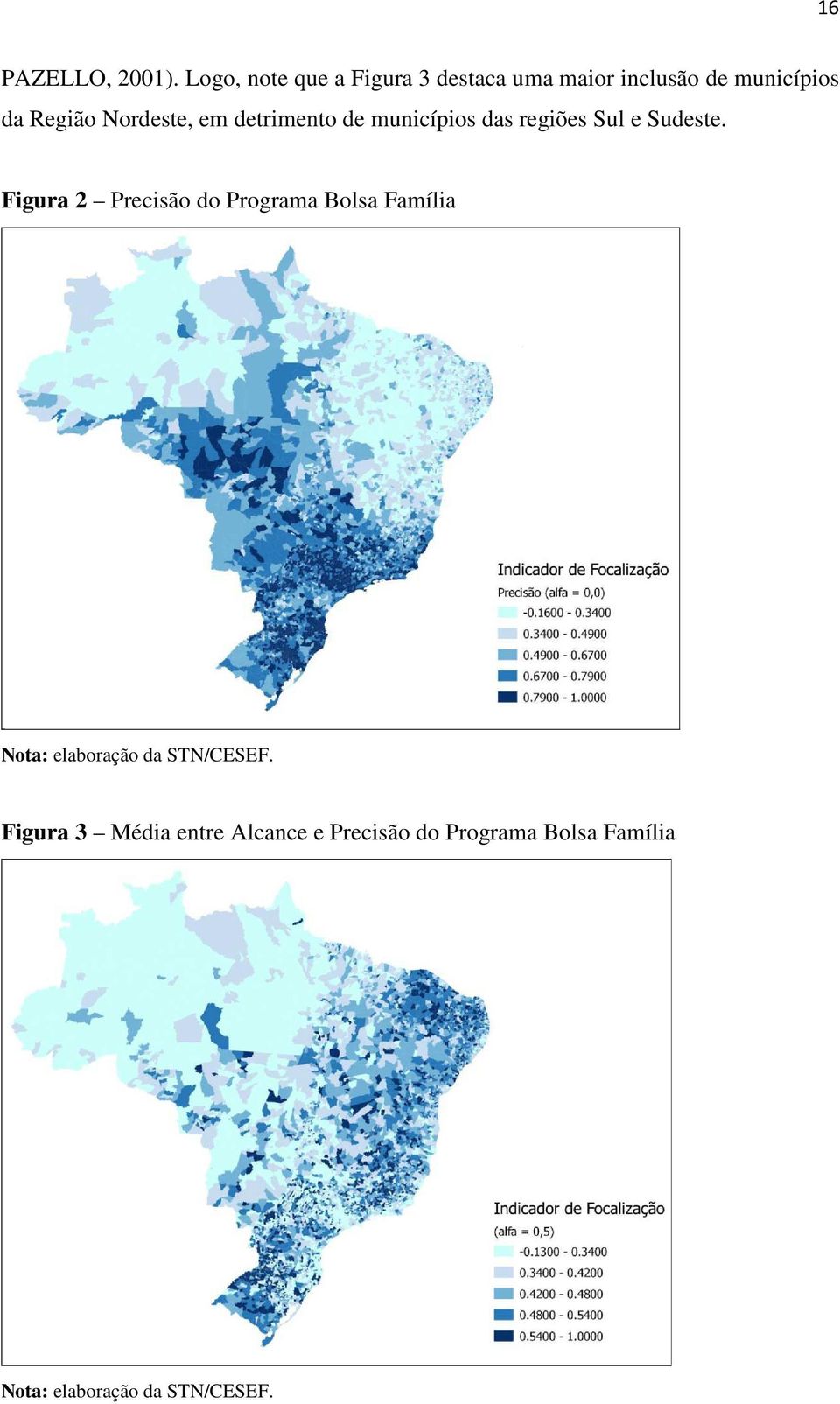 Nordeste, em detrimento de municípios das regiões Sul e Sudeste.