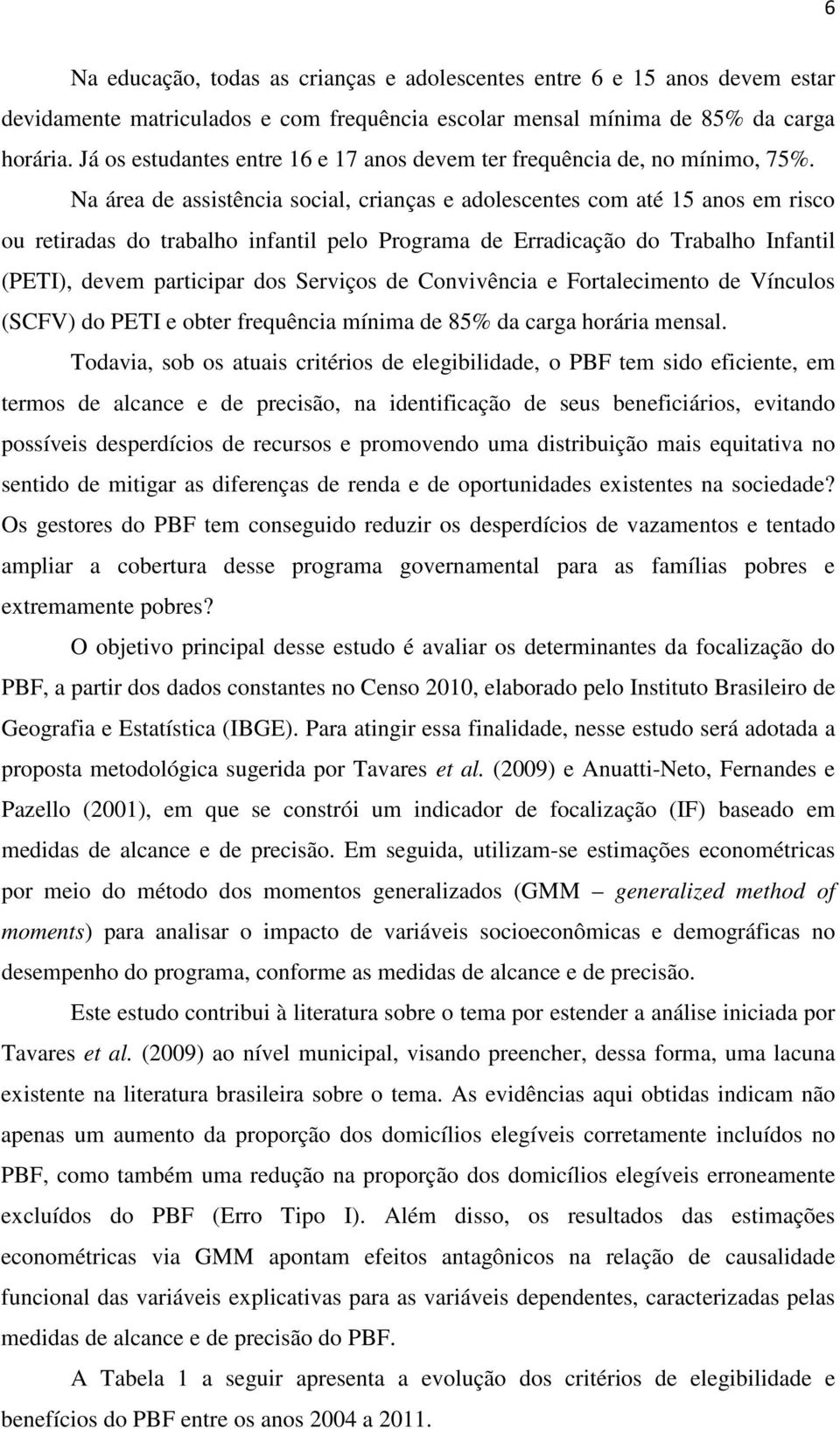 Na área de assistência social, crianças e adolescentes com até 15 anos em risco ou retiradas do trabalho infantil pelo Programa de Erradicação do Trabalho Infantil (PETI), devem participar dos