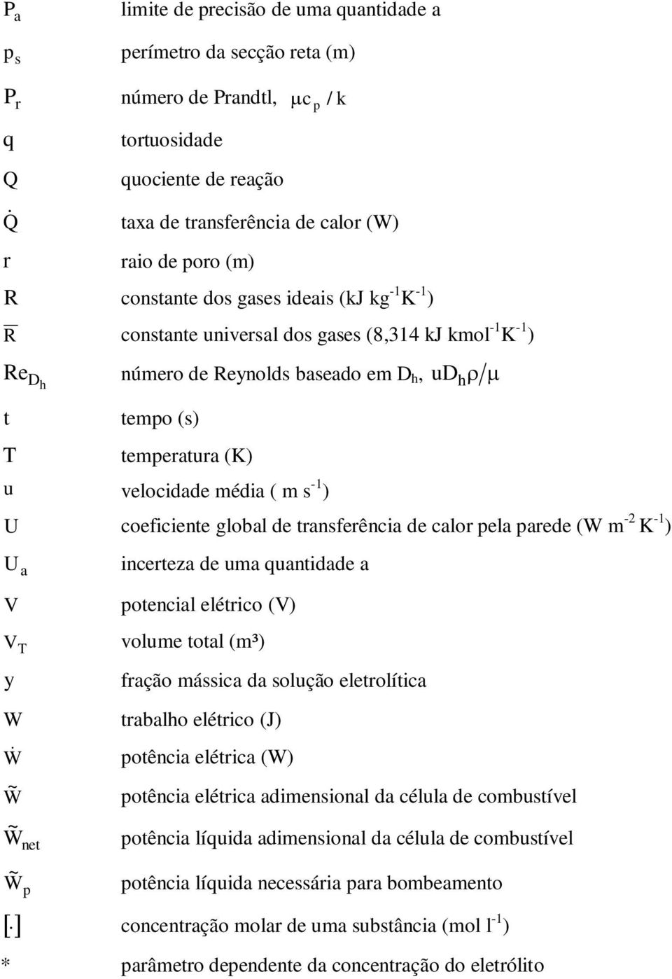 m s -1 ) U coeficiente global de transferência de calor pela parede (W m -2 K -1 ) U a V V T y W W W ~ W ~ net W ~ p incerteza de uma quantidade a potencial elétrico (V) volume total (m³) fração