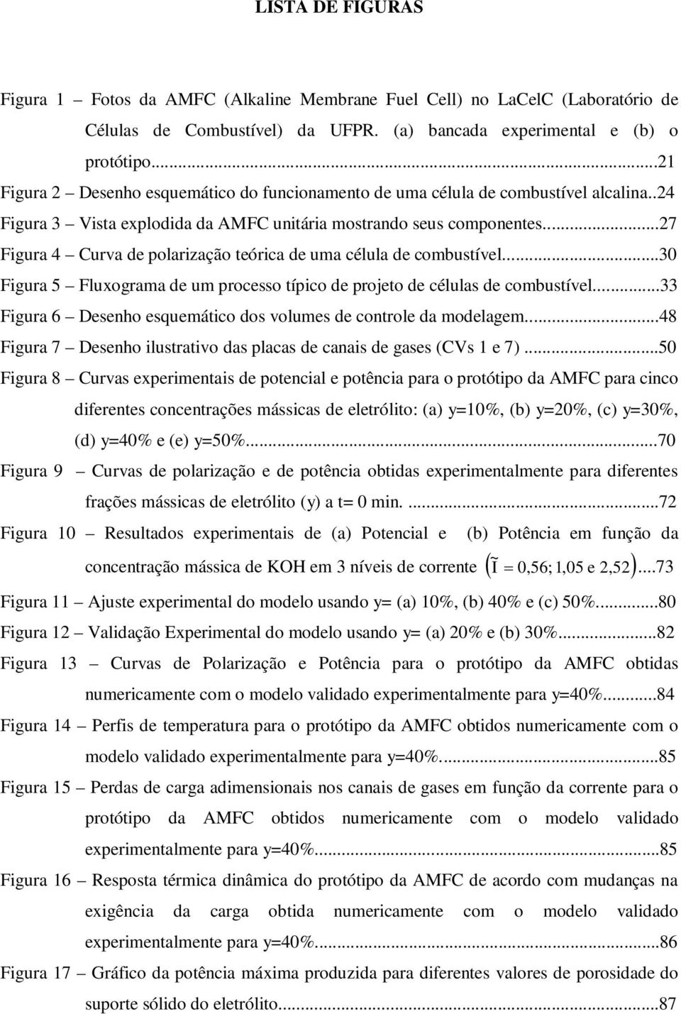 ..27 Figura 4 Curva de polarização teórica de uma célula de combustível...30 Figura 5 Fluxograma de um processo típico de projeto de células de combustível.