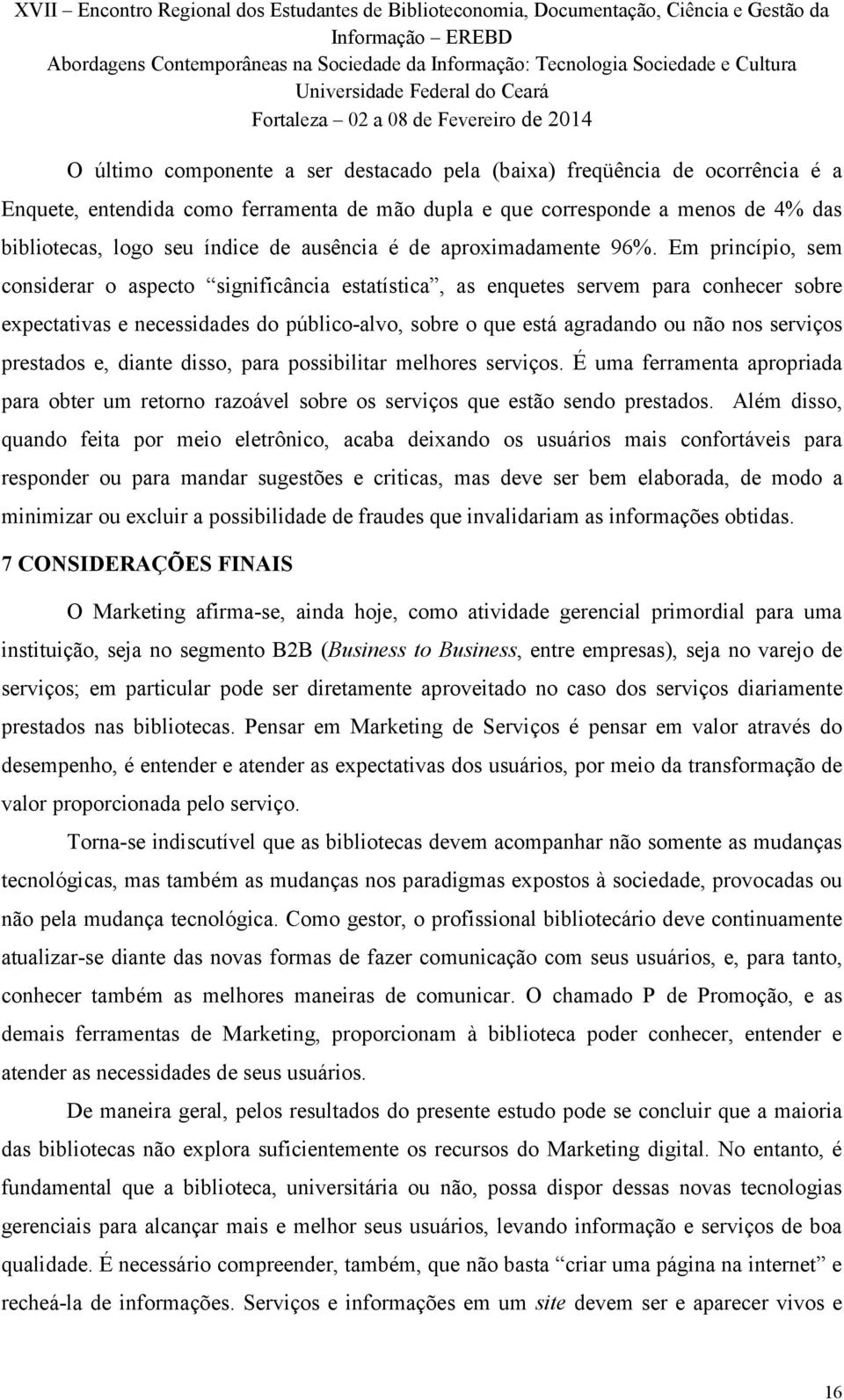 Em princípio, sem considerar o aspecto significância estatística, as enquetes servem para conhecer sobre expectativas e necessidades do público-alvo, sobre o que está agradando ou não nos serviços