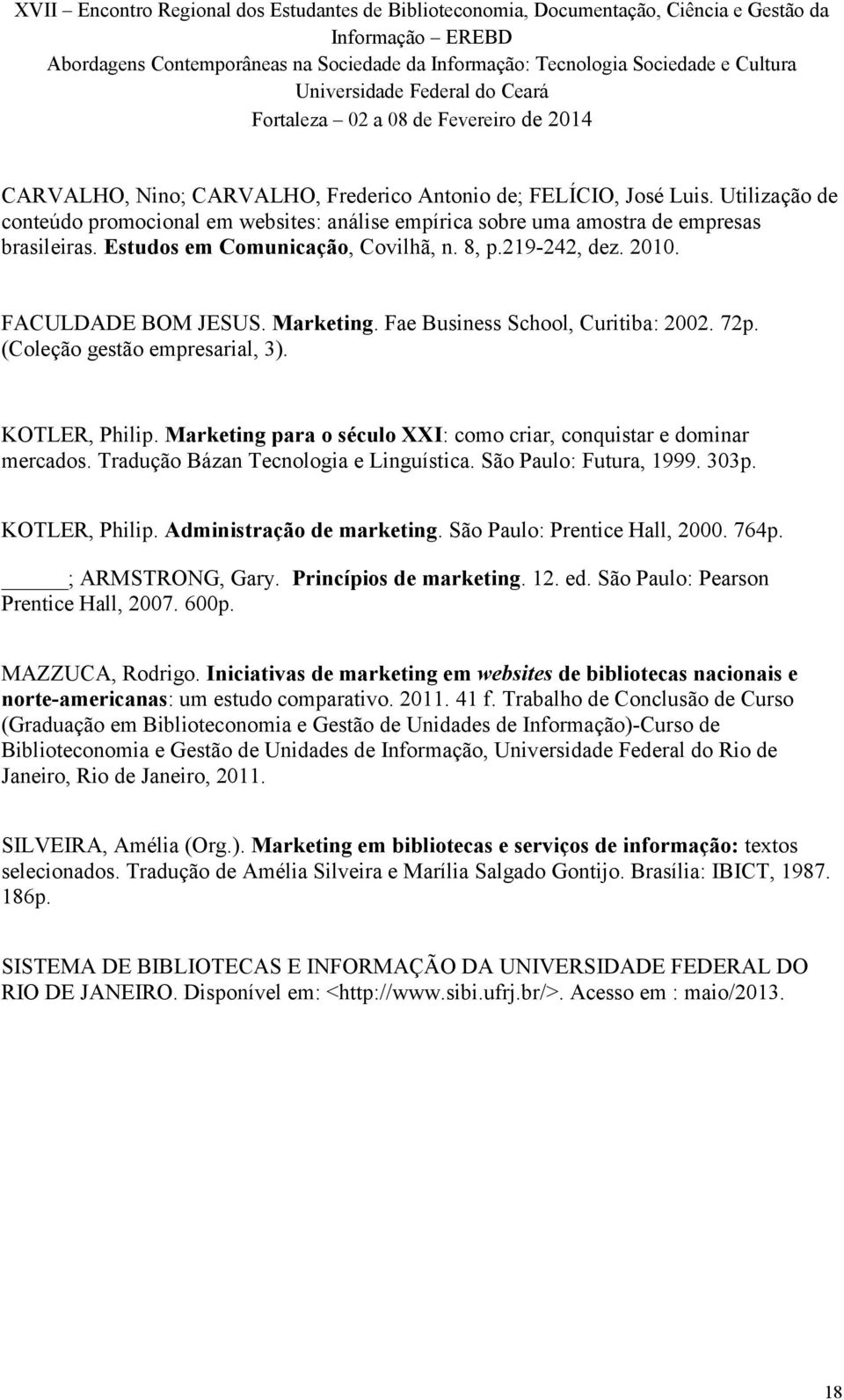 Marketing para o século XXI: como criar, conquistar e dominar mercados. Tradução Bázan Tecnologia e Linguística. São Paulo: Futura, 1999. 303p. KOTLER, Philip. Administração de marketing.