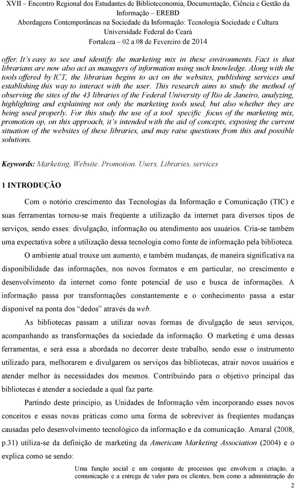 This research aims to study the method of observing the sites of the 43 libraries of the Federal University of Rio de Janeiro, analyzing, highlighting and explaining not only the marketing tools