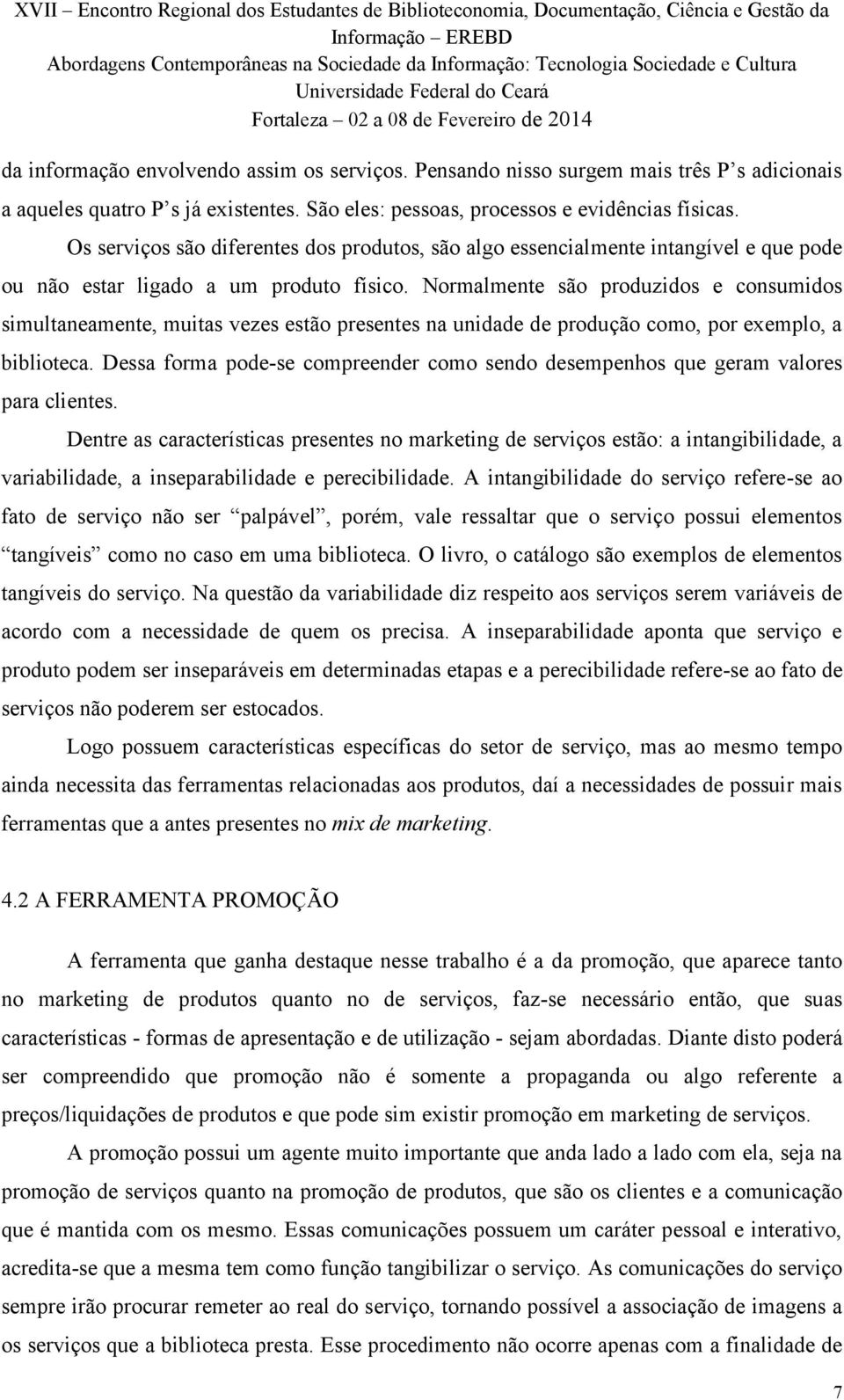 Normalmente são produzidos e consumidos simultaneamente, muitas vezes estão presentes na unidade de produção como, por exemplo, a biblioteca.