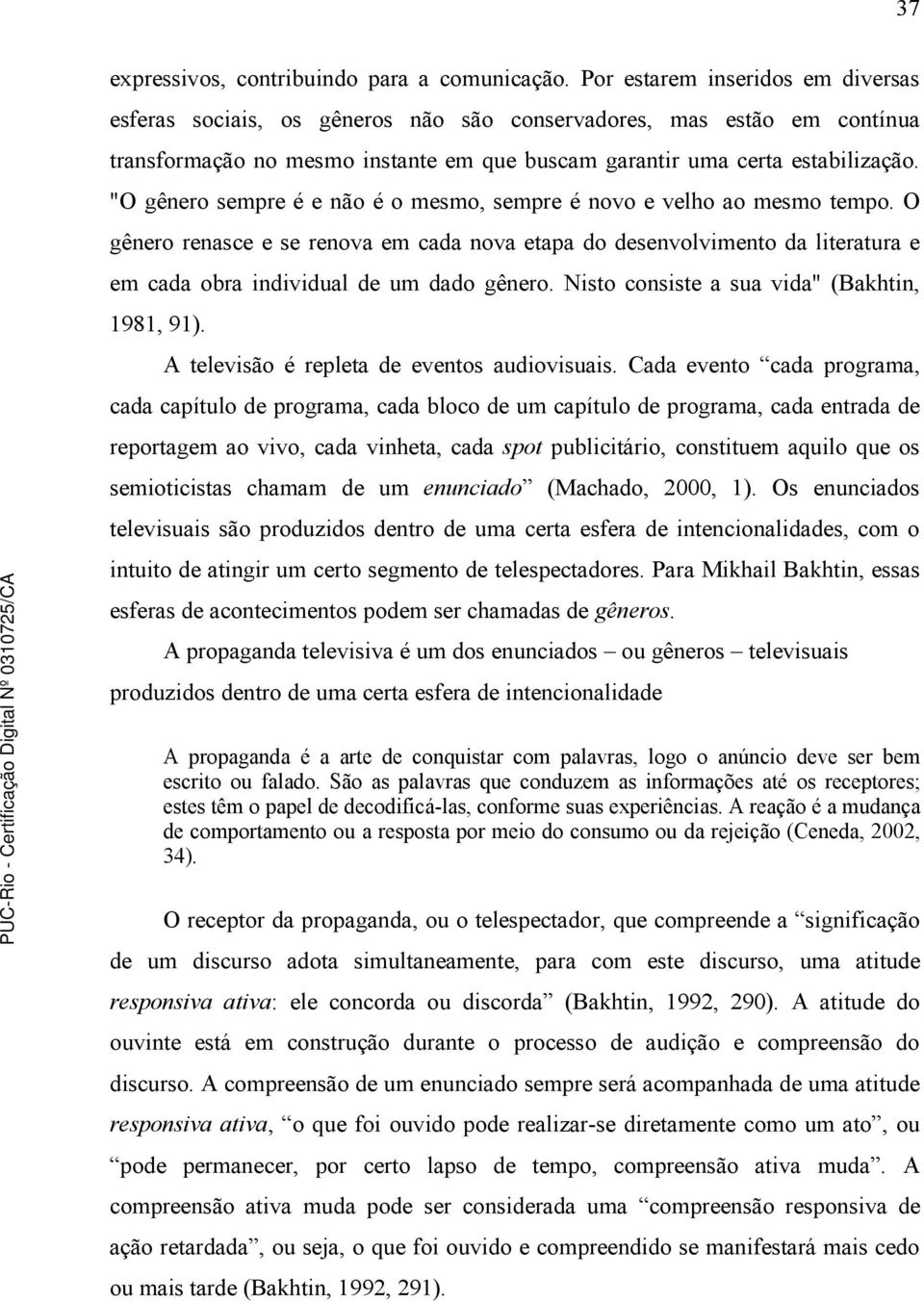 "O gênero sempre é e não é o mesmo, sempre é novo e velho ao mesmo tempo. O gênero renasce e se renova em cada nova etapa do desenvolvimento da literatura e em cada obra individual de um dado gênero.