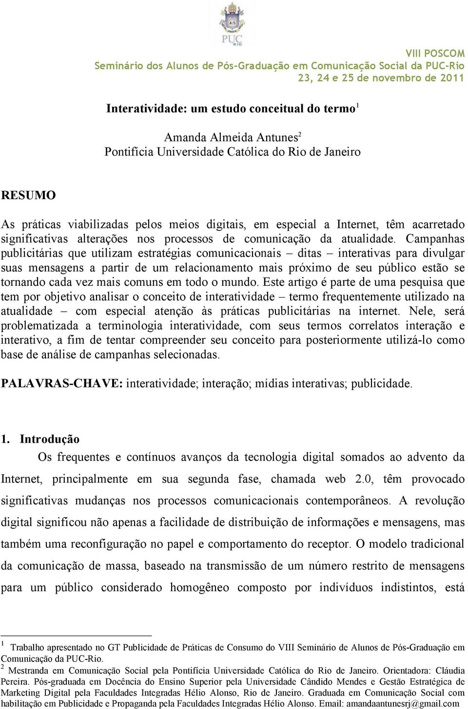 Campanhas publicitárias que utilizam estratégias comunicacionais ditas interativas para divulgar suas mensagens a partir de um relacionamento mais próximo de seu público estão se tornando cada vez