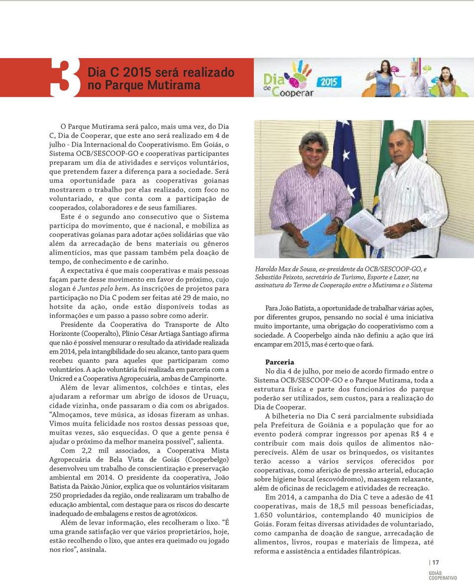 Será uma oportunidade para as cooperativas goianas mostrarem o trabalho por elas realizado, com foco no voluntariado, e que conta com a participação de cooperados, colaboradores e de seus familiares.