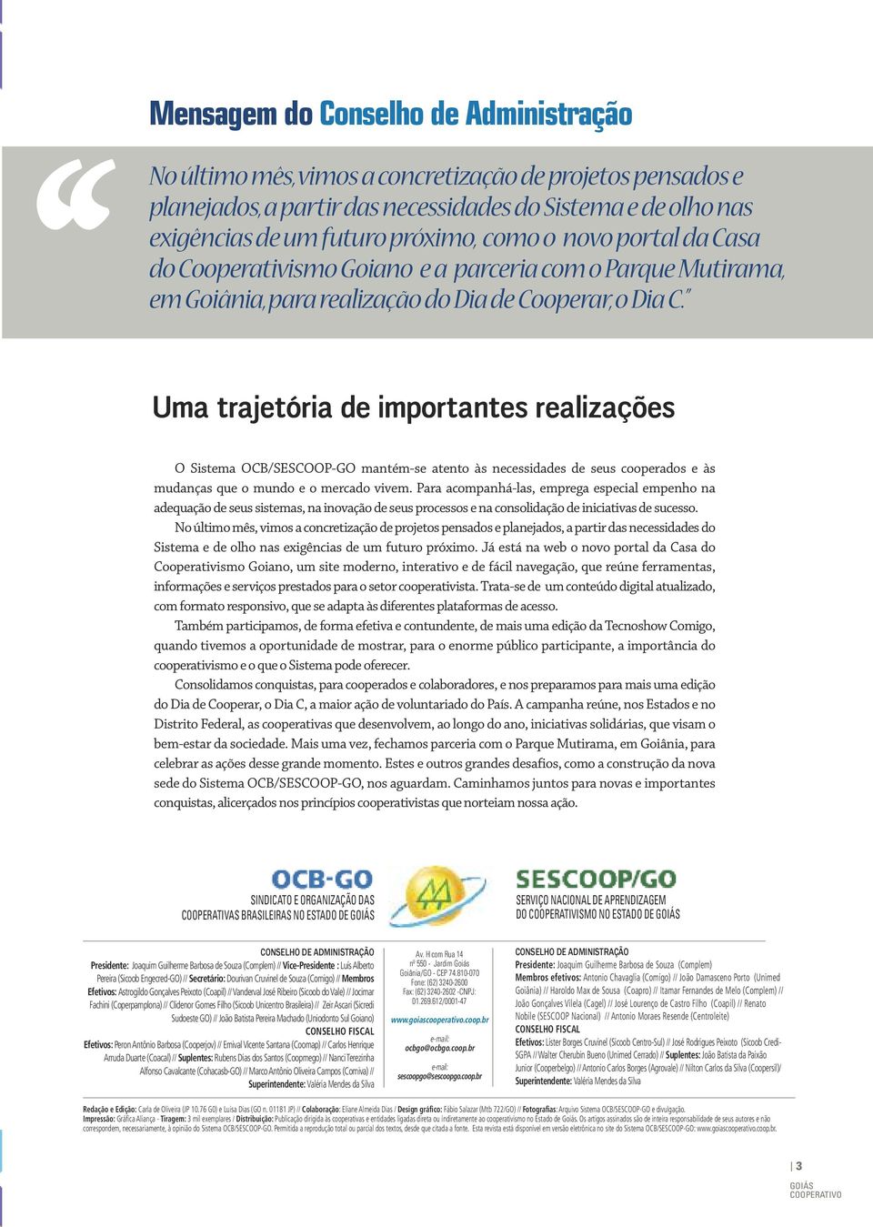 trajetória de importantes realizações O Sistema OCB/SESCOOP-GO mantém-se atento às necessidades de seus cooperados e às mudanças que o mundo e o mercado vivem.