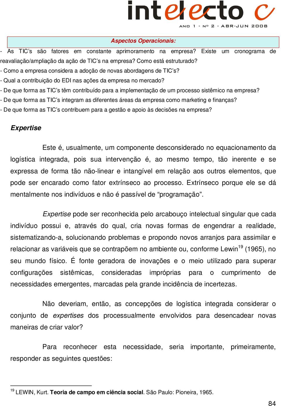 - De que forma as TIC s têm contribuído para a implementação de um processo sistêmico na empresa? - De que forma as TIC s integram as diferentes áreas da empresa como marketing e finanças?