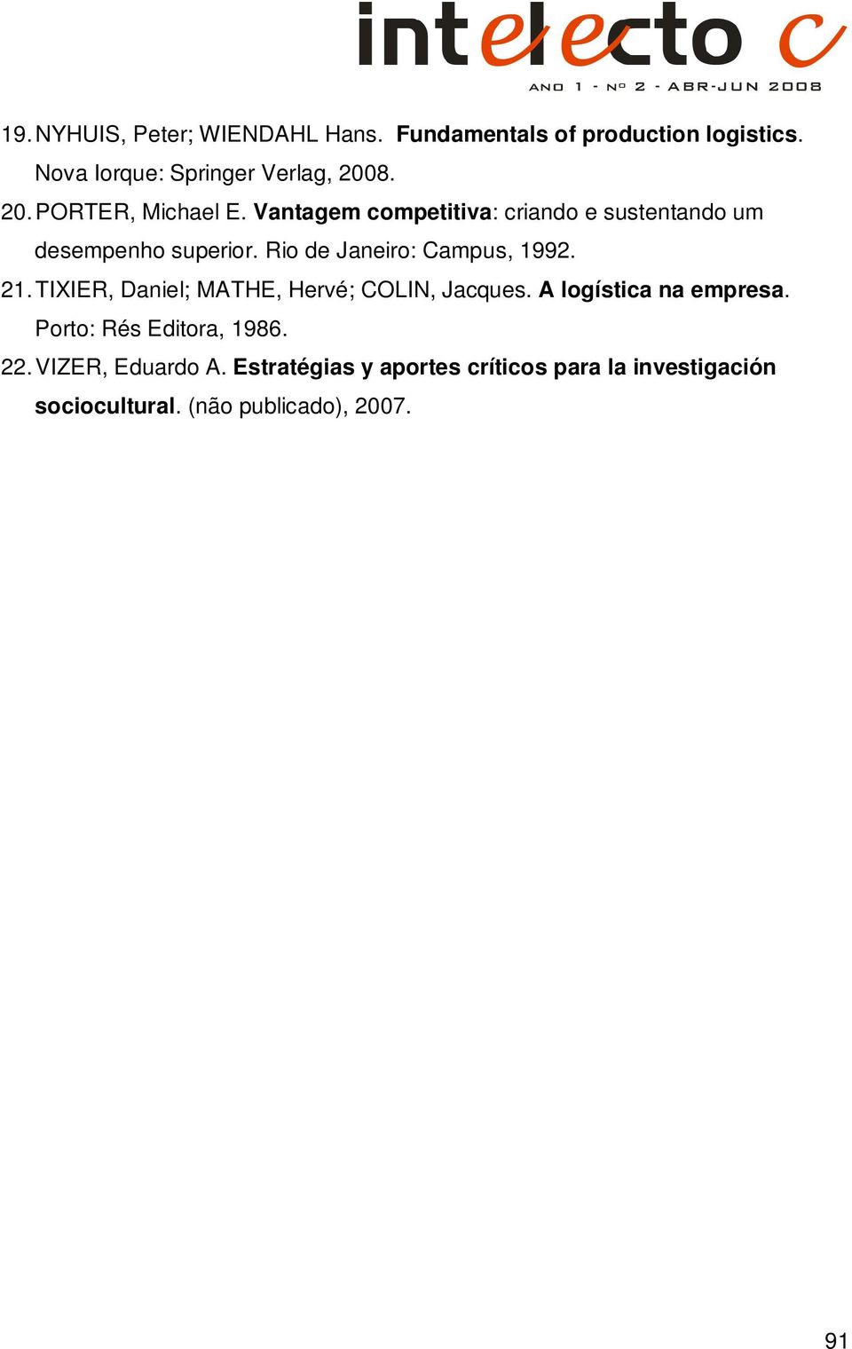 Rio de Janeiro: Campus, 1992. 21. TIXIER, Daniel; MATHE, Hervé; COLIN, Jacques. A logística na empresa.