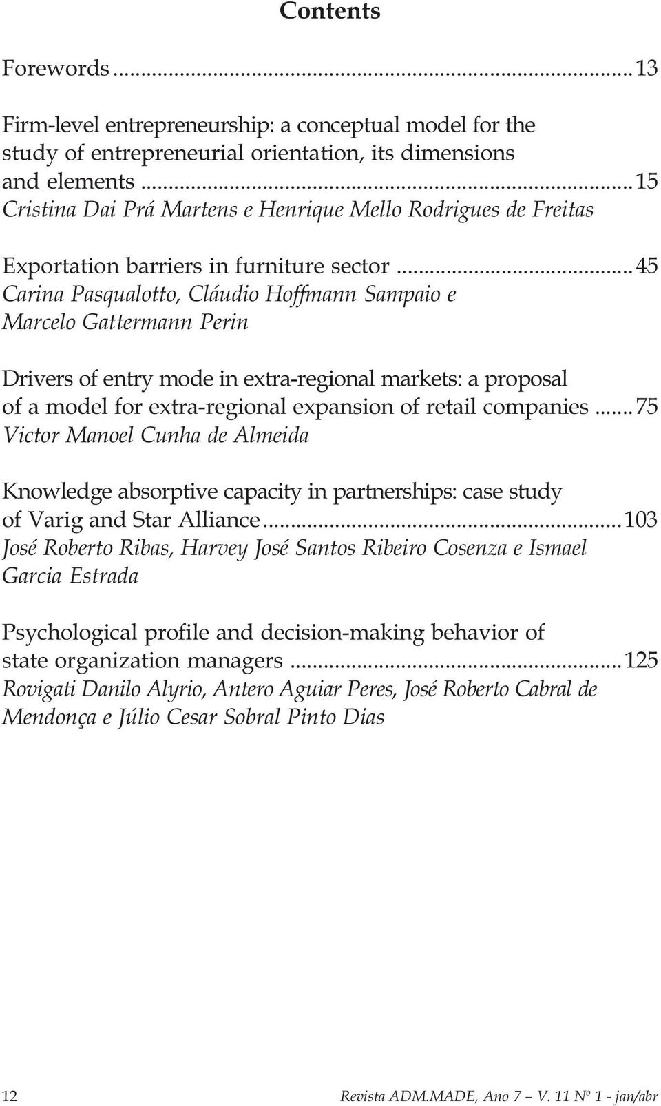 ..45 Carina Pasqualotto, Cláudio Hoffmann Sampaio e Marcelo Gattermann Perin Drivers of entry mode in extra-regional markets: a proposal of a model for extra-regional expansion of retail companies.