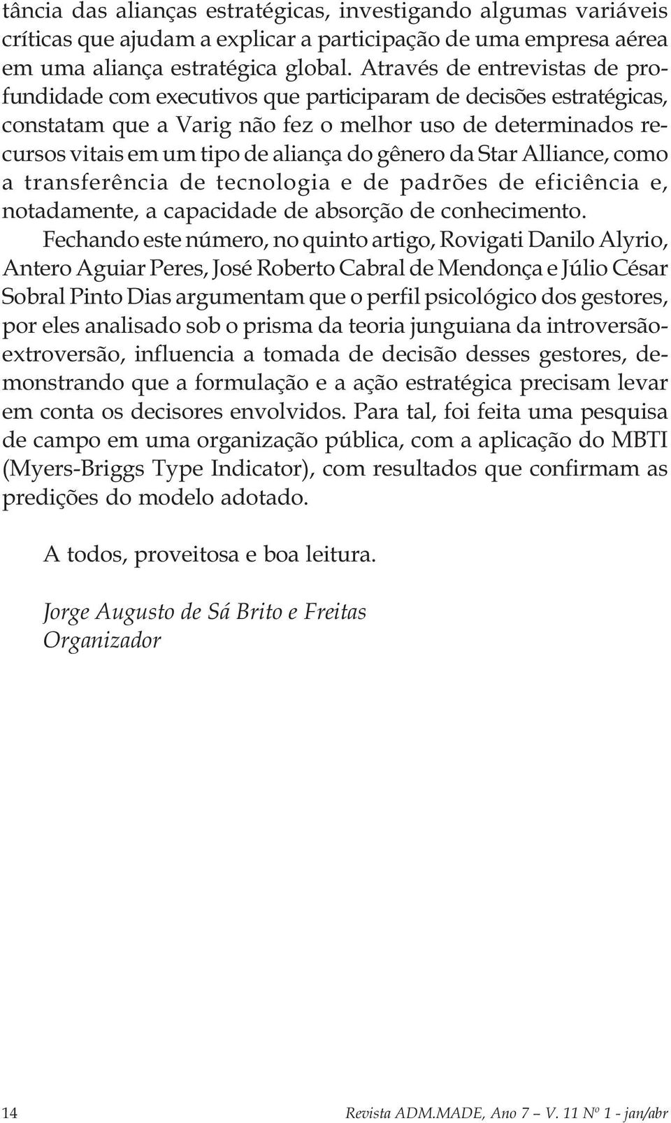 gênero da Star Alliance, como a transferência de tecnologia e de padrões de eficiência e, notadamente, a capacidade de absorção de conhecimento.