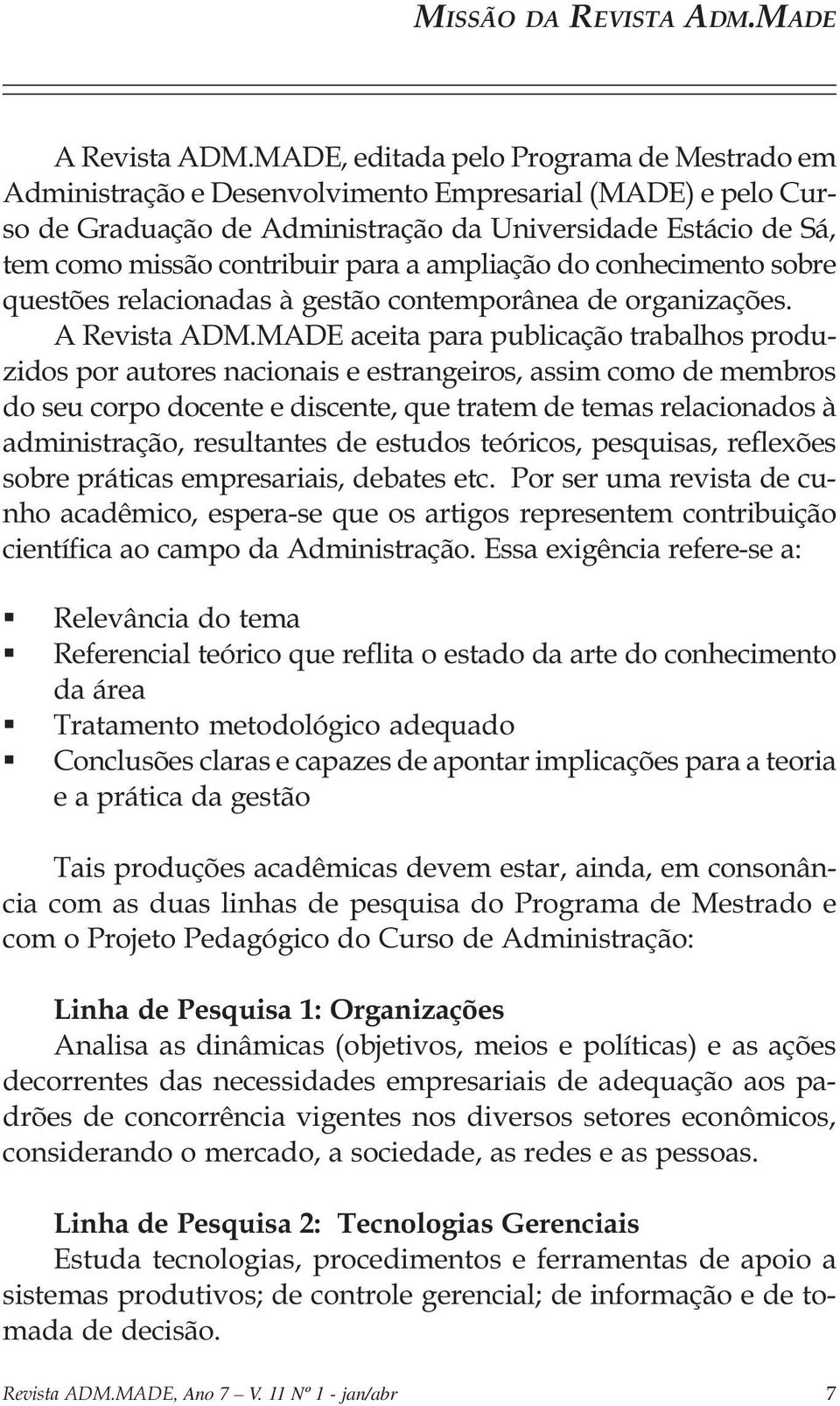 a ampliação do conhecimento sobre questões relacionadas à gestão contemporânea de organizações. A Revista ADM.