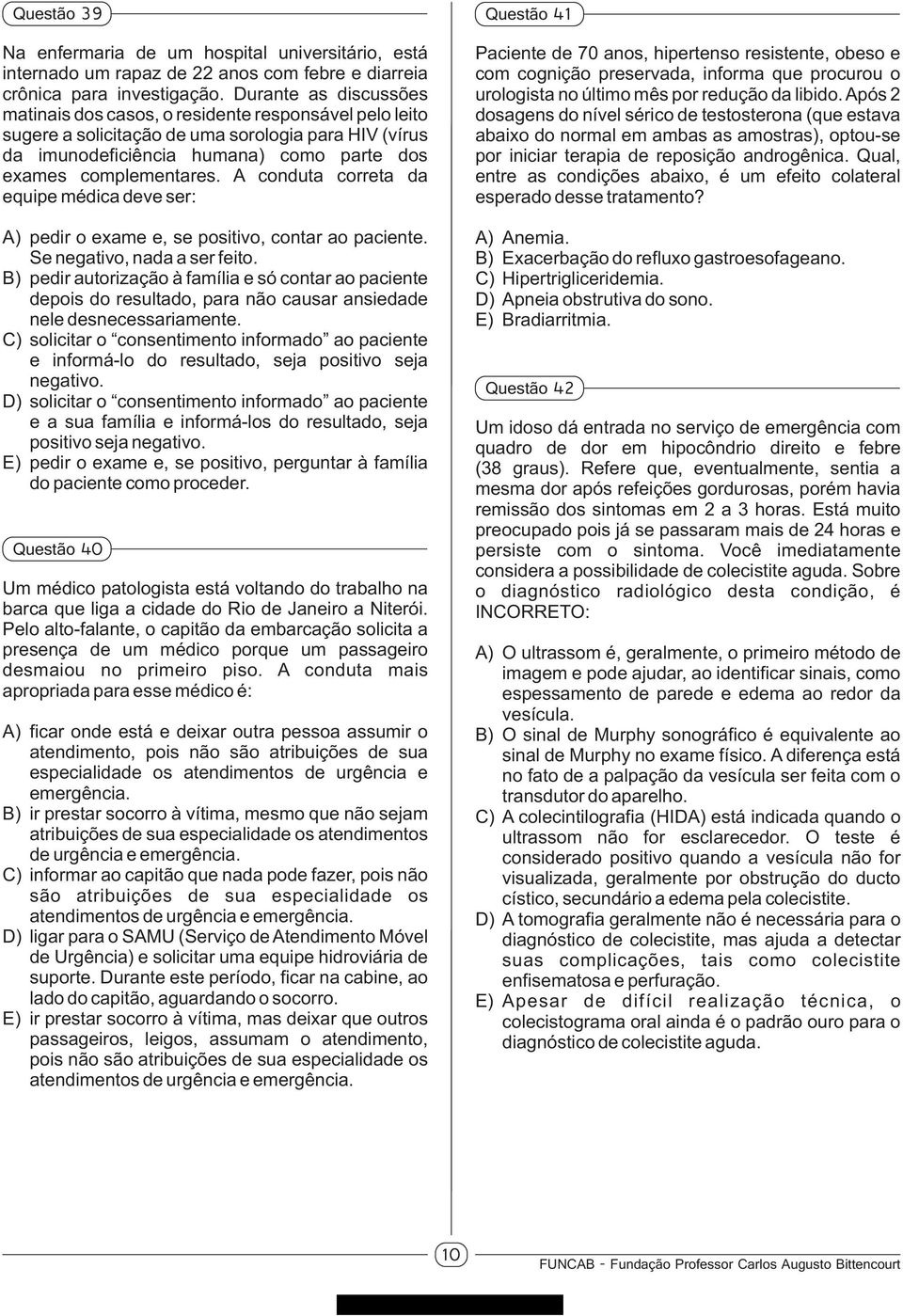 A conduta correta da equipe médica deve ser: A) pedir o exame e, se positivo, contar ao paciente. Se negativo, nada a ser feito.