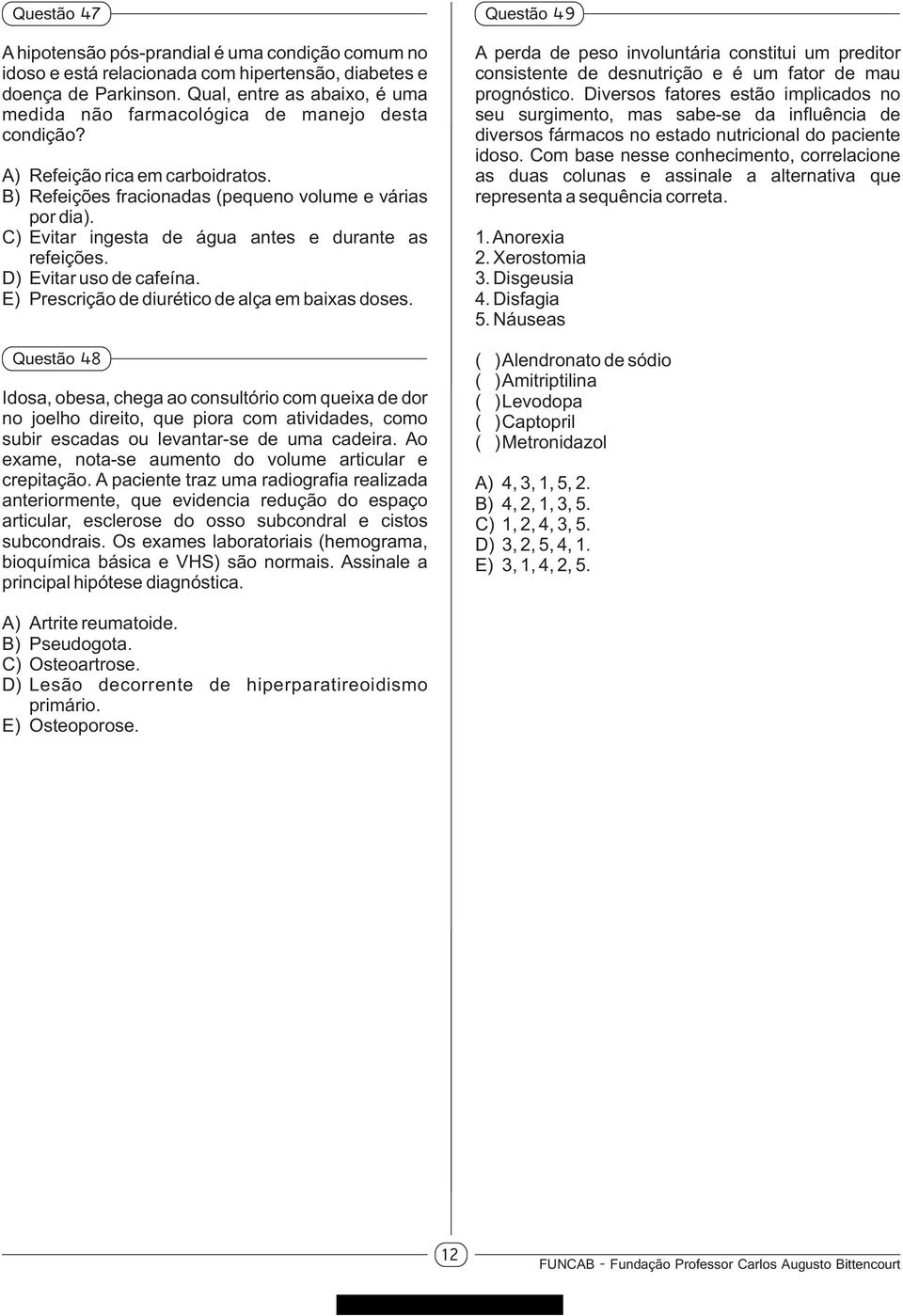 C) Evitar ingesta de água antes e durante as refeições. D) Evitar uso de cafeína. E) Prescrição de diurético de alça em baixas doses.