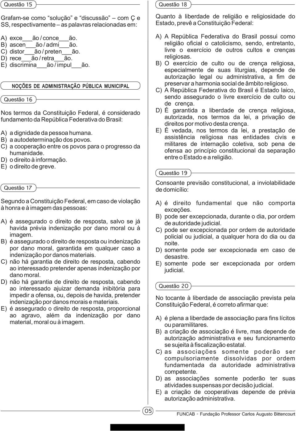 NOÇÕES DE ADMINISTRAÇÃO PÚBLICA MUNICIPAL Questão 16 Nos termos da Constituição Federal, é considerado fundamento da República Federativa do Brasil: A) a dignidade da pessoa humana.