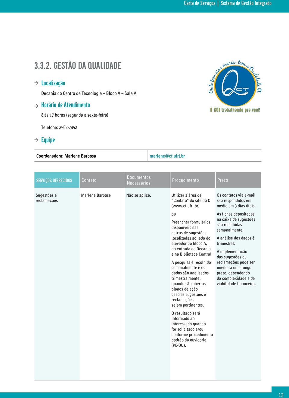 marlene@ct.ufrj.br Serviços Oferecidos Contato Documentos Necessários Procedimento Prazo Sugestões e reclamações Marlene Barbosa Não se aplica. Utilizar a área de Contato do site do CT (www.ct.ufrj.br) ou Preencher formulários disponíveis nas caixas de sugestões localizadas ao lado do elevador do bloco A, na entrada da Decania e na Biblioteca Central.