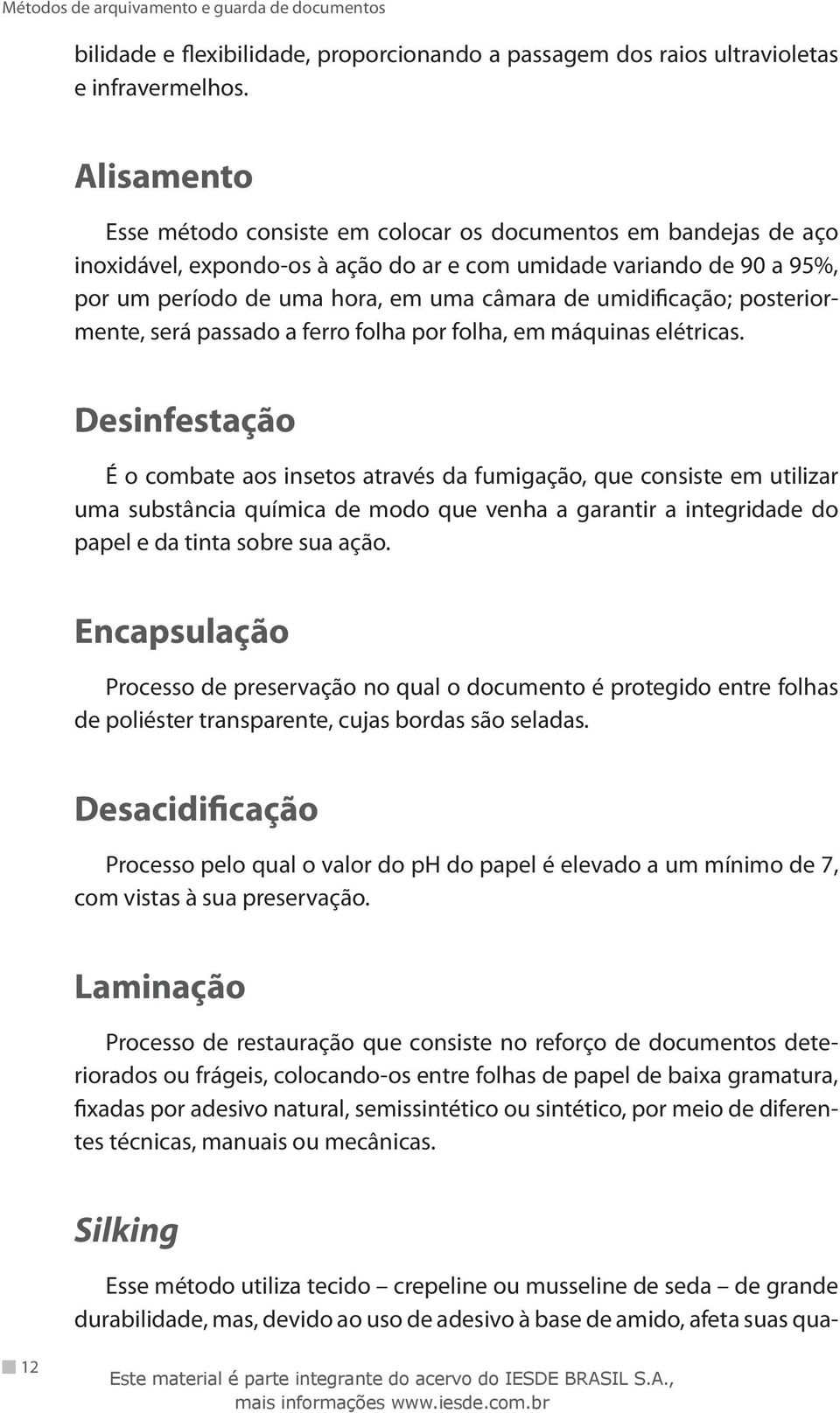 umidificação; posteriormente, será passado a ferro folha por folha, em máquinas elétricas.