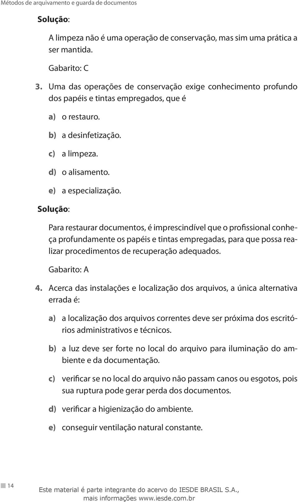 Para restaurar documentos, é imprescindível que o profissional conheça profundamente os papéis e tintas empregadas, para que possa realizar procedimentos de recuperação adequados. Gabarito: A 4.