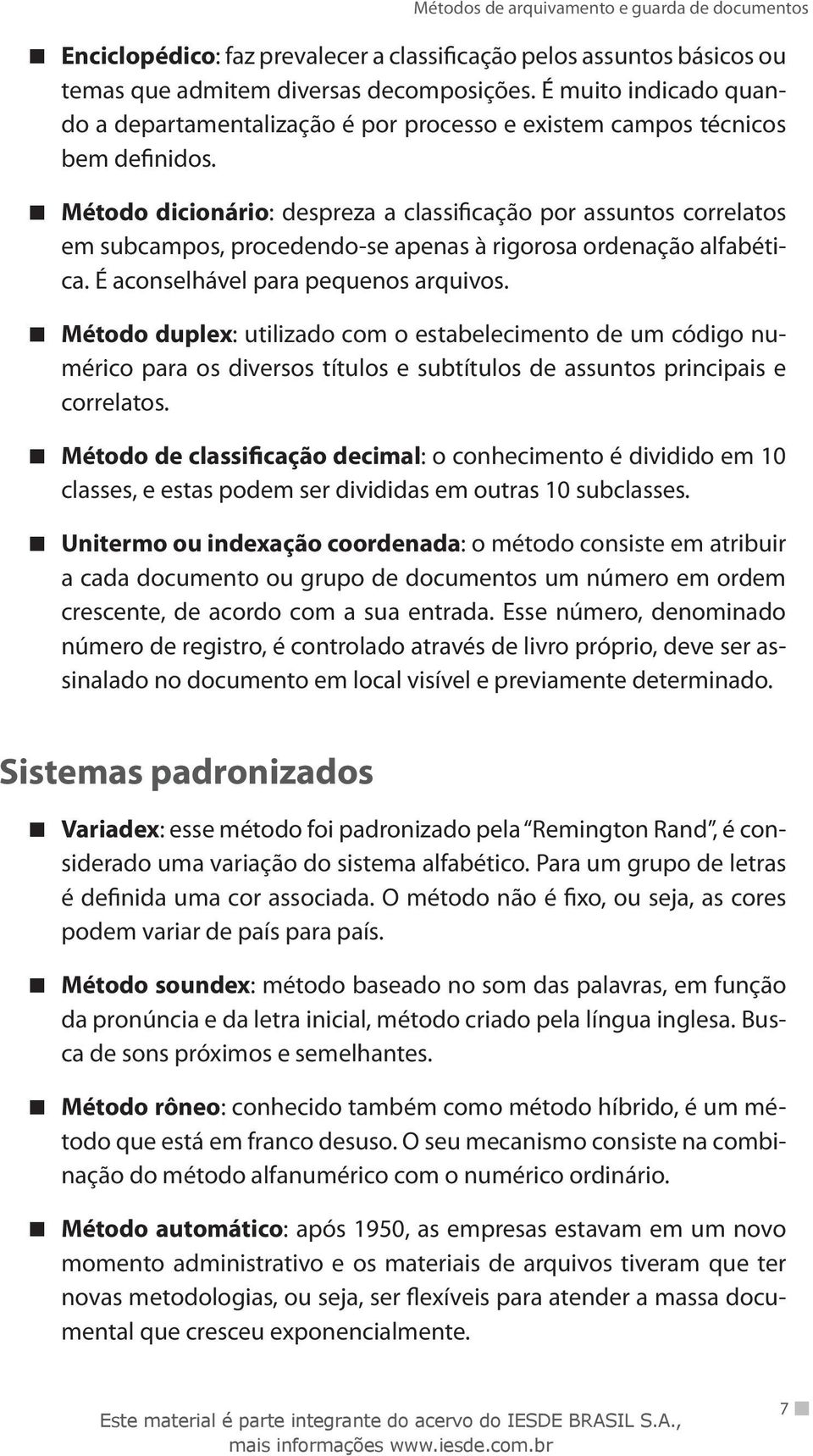 Método dicionário: despreza a classificação por assuntos correlatos em subcampos, procedendo-se apenas à rigorosa ordenação alfabética. É aconselhável para pequenos arquivos.