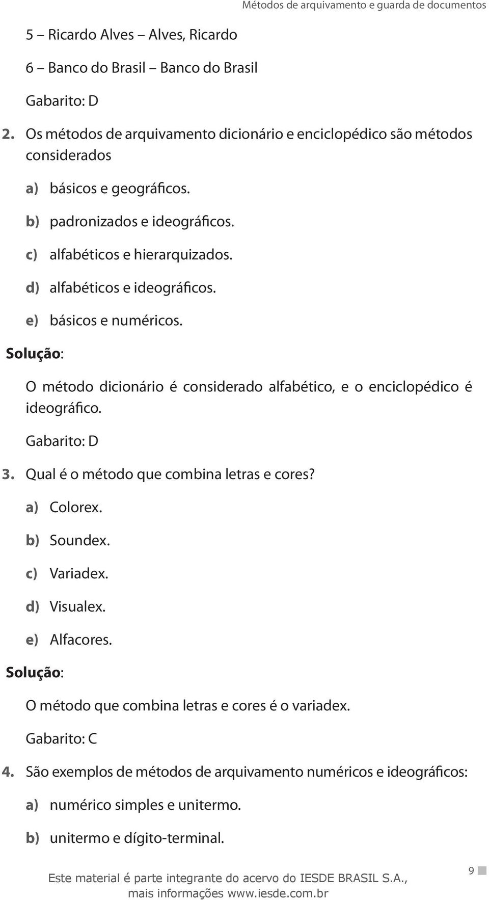 d) alfabéticos e ideográficos. e) básicos e numéricos. O método dicionário é considerado alfabético, e o enciclopédico é ideo gráfico. Gabarito: D 3.