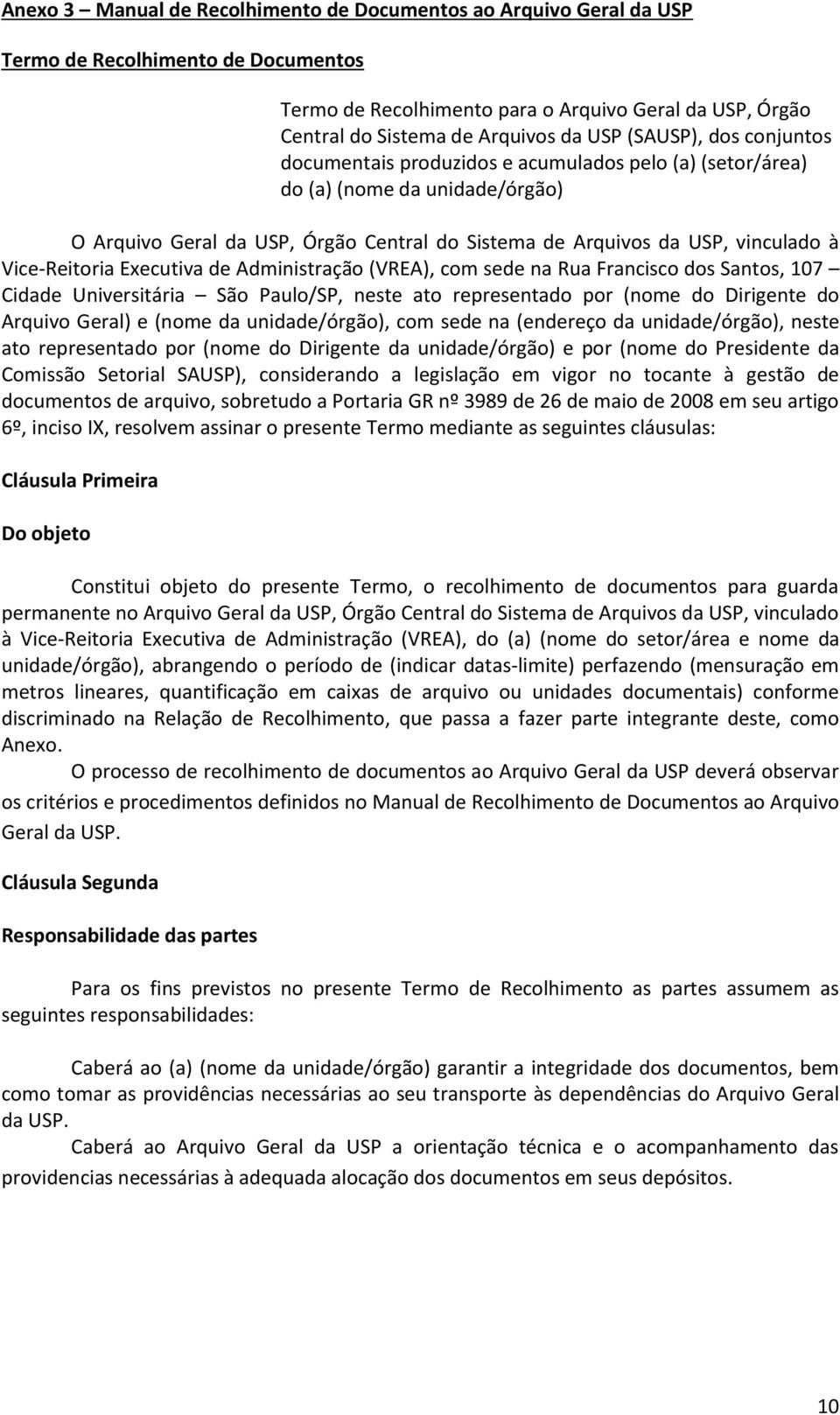 Vice-Reitoria Executiva de Administração (VREA), com sede na Rua Francisco dos Santos, 107 Cidade Universitária São Paulo/SP, neste ato representado por (nome do Dirigente do Arquivo Geral) e (nome