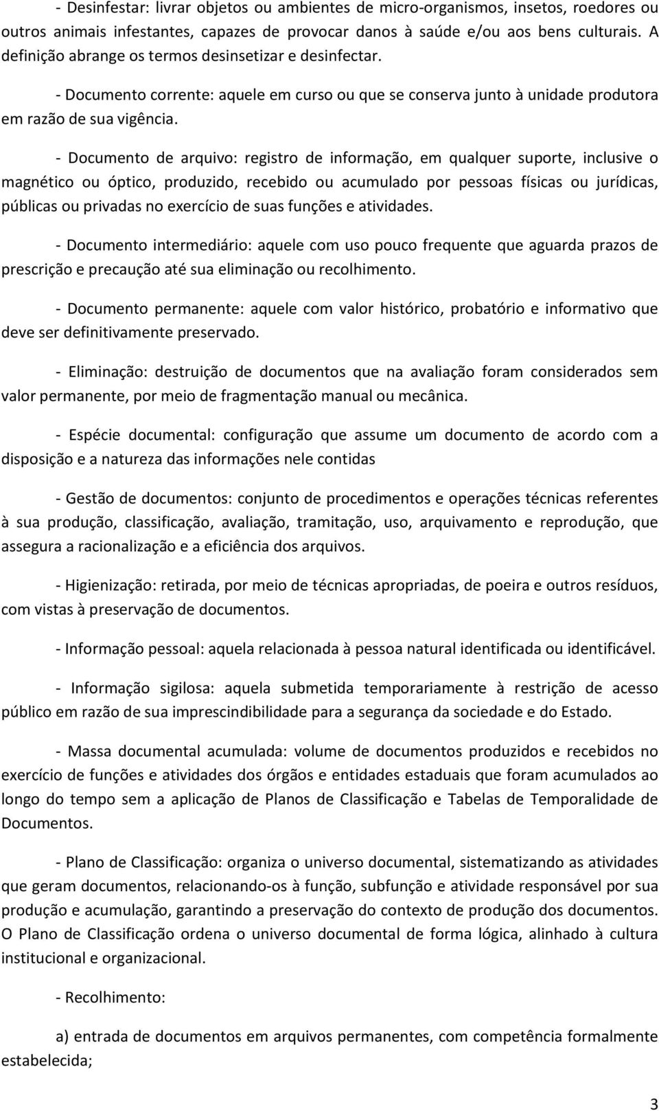 - Documento de arquivo: registro de informação, em qualquer suporte, inclusive o magnético ou óptico, produzido, recebido ou acumulado por pessoas físicas ou jurídicas, públicas ou privadas no