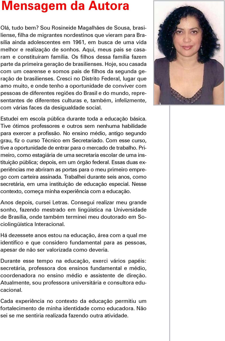 Aqui, meus pais se casaram e constituíram família. Os filhos dessa família fazem parte da primeira geração de brasilienses.