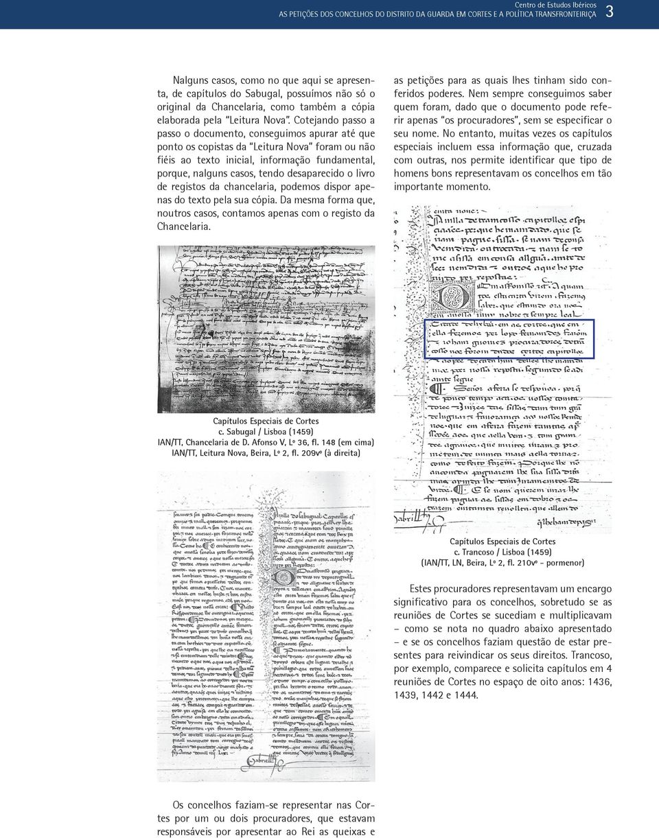 Cotejando passo a passo o documento, conseguimos apurar até que ponto os copistas da Leitura Nova foram ou não fiéis ao texto inicial, informação fundamental, porque, nalguns casos, tendo