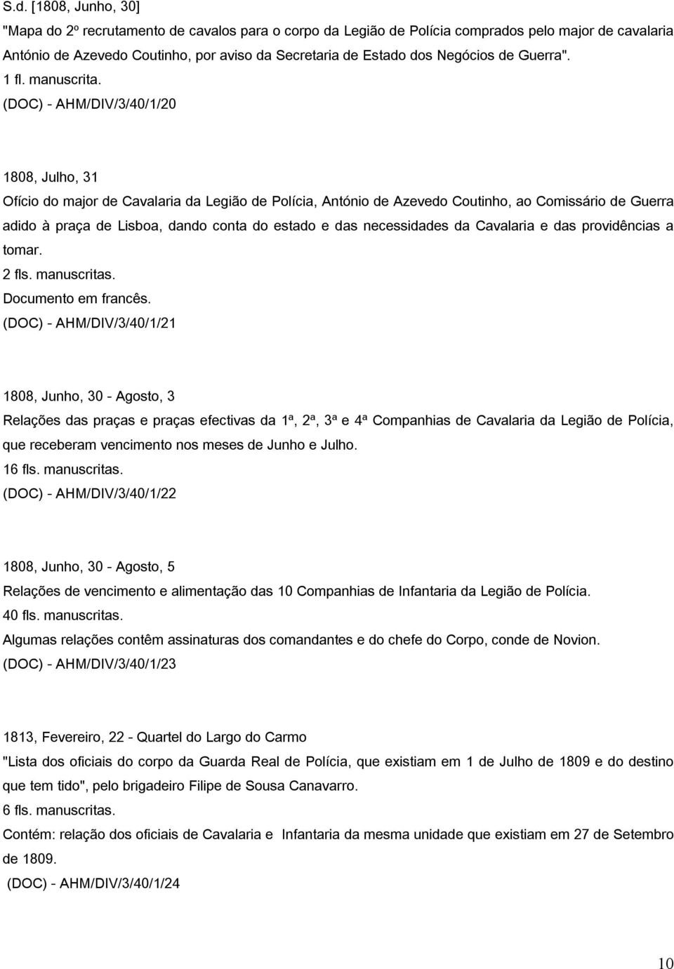 (DOC) - AHM/DIV/3/40/1/20 1808, Julho, 31 Ofício do major de Cavalaria da Legião de Polícia, António de Azevedo Coutinho, ao Comissário de Guerra adido à praça de Lisboa, dando conta do estado e das