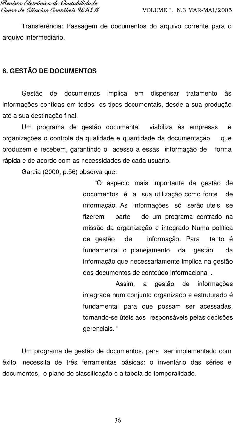 Um programa de gestão documental viabiliza às empresas e organizações o controle da qualidade e quantidade da documentação que produzem e recebem, garantindo o acesso a essas informação de forma