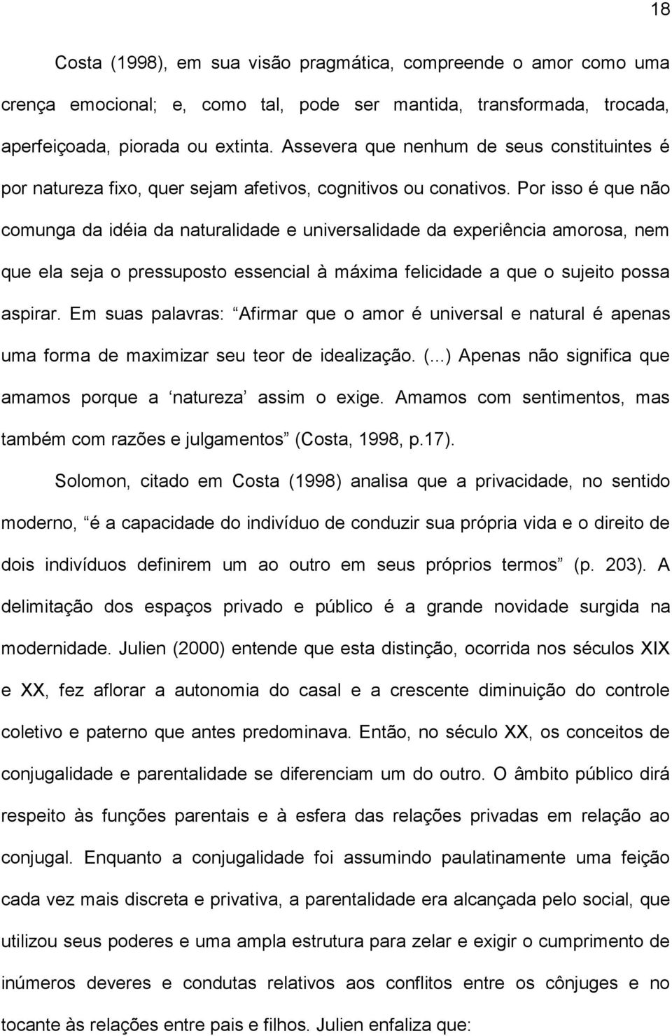 Por isso é que não comunga da idéia da naturalidade e universalidade da experiência amorosa, nem que ela seja o pressuposto essencial à máxima felicidade a que o sujeito possa aspirar.